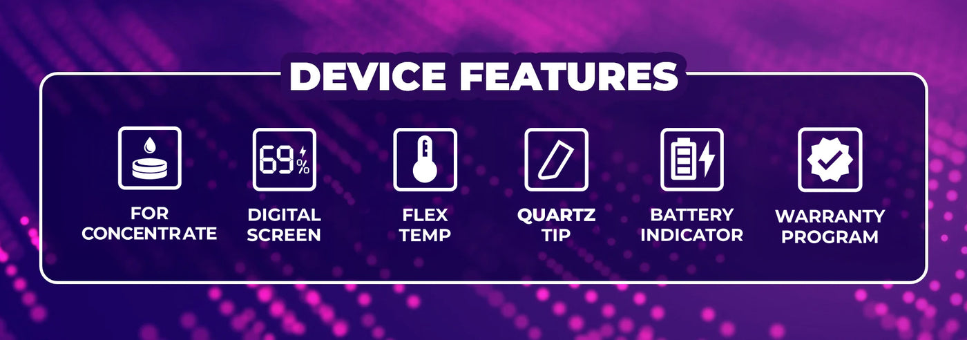Device feature: For Concentrate, Digital Screen, Flex Temp, Quartz Tip, Battery Indicator, and Warranty Program