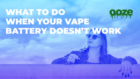 Why is my Ooze Vape Battery Not Working?