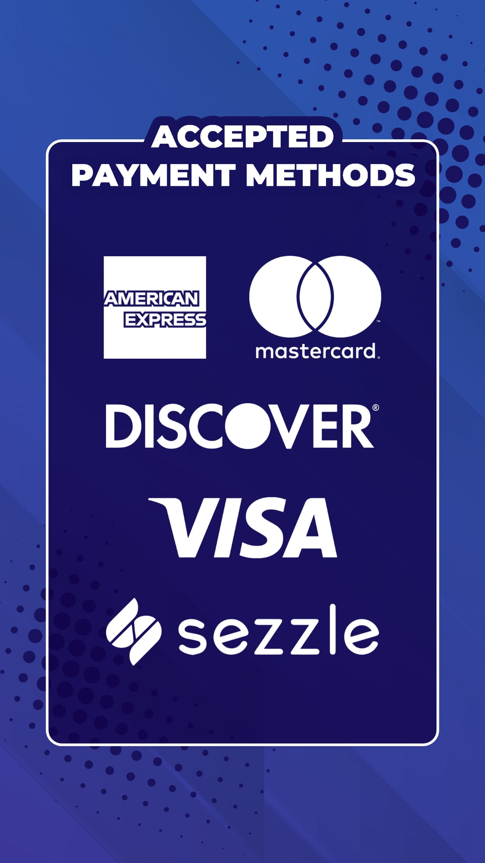Accepted Payment Methods: American Express, Mastercard, Discover, Visa, and Sezzle.