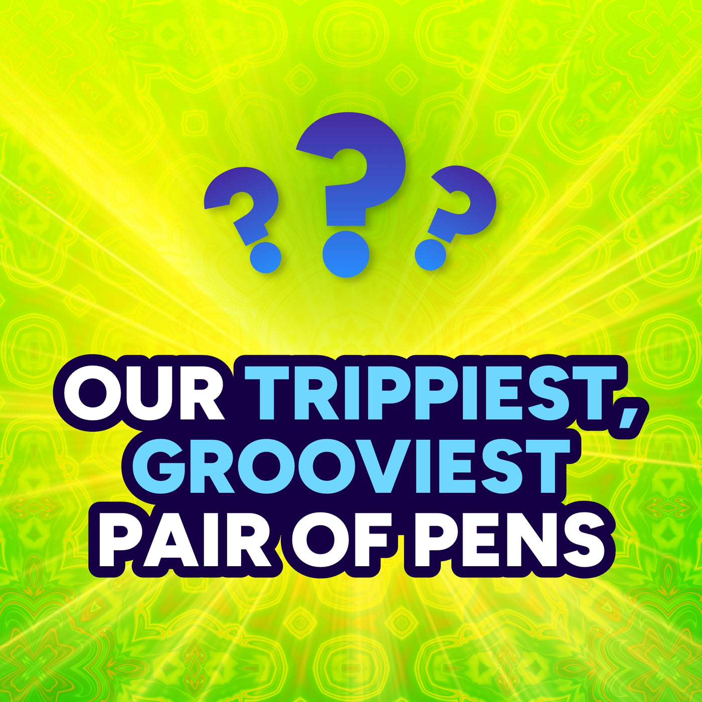 Promotional graphic with three blue question marks above the text 'OUR TRIPPIEST, GROOVIEST PAIR OF PENS' on a bright yellow and green abstract background.